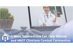 3 Ways Telemedicine Can Help Wound Care Clinicians Combat the New Coronavirus (COVID-19)