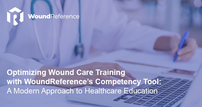Optimizing Wound Care Training with WoundReference’s Competency Tool: A Modern Approach 